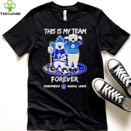 Mascot this is my team forever Toronto Maple Leafs hoodie, sweater, longsleeve, shirt v-neck, t-shirt