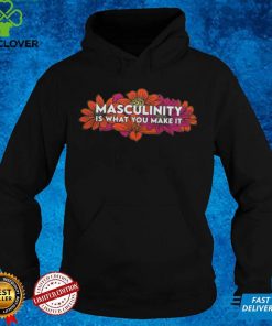 Masculinity Is What You Make It Tee Shirt