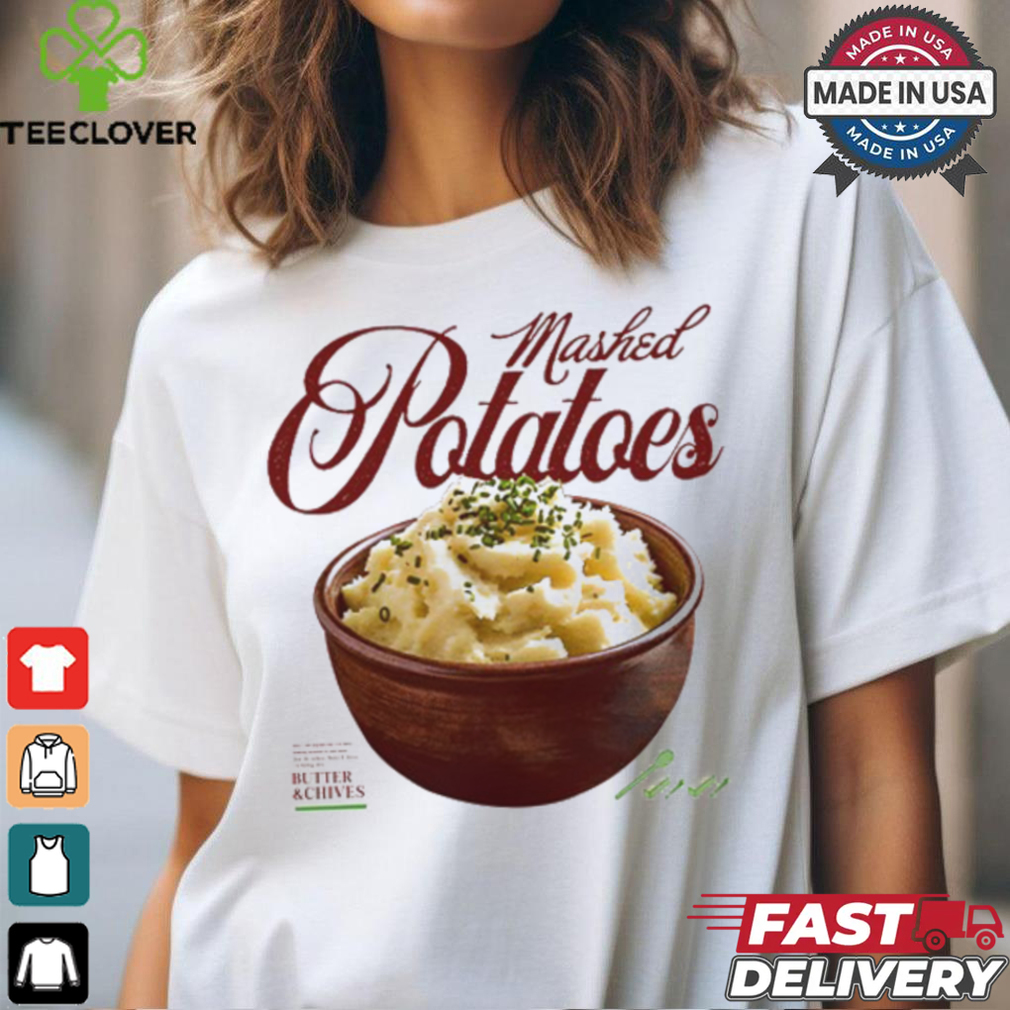 Mashed Potatoes Butter And Chives t shirt Mashed Potatoes Butter And Chives t shirt