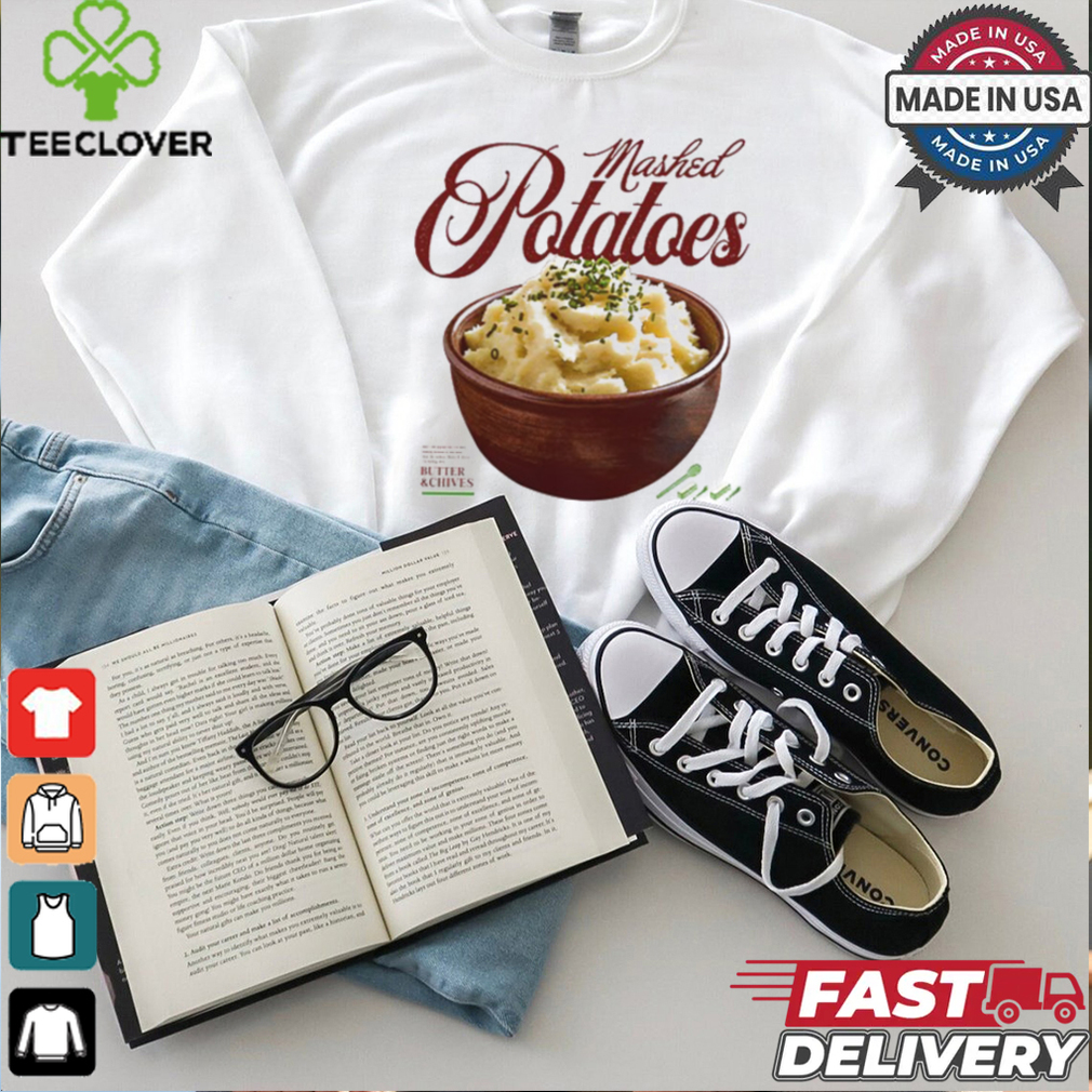 Mashed Potatoes Butter And Chives t shirt Mashed Potatoes Butter And Chives t shirt