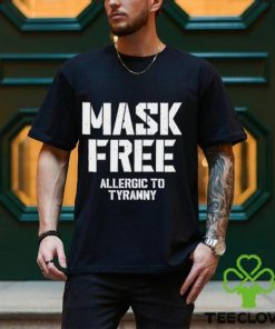 Mask Free Allergic To Tyranny Tee Shirt