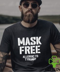 Mask Free Allergic To Tyranny Tee Shirt