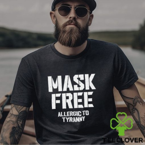 Mask Free Allergic To Tyranny Tee Shirt