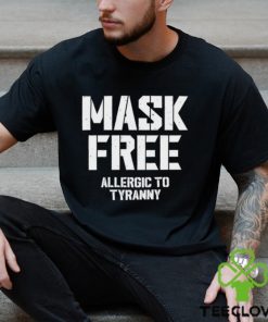 Mask Free Allergic To Tyranny Tee Shirt