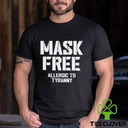 Mask Free Allergic To Tyranny Tee Shirt