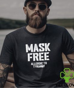 Mask Free Allergic To Tyranny shirt