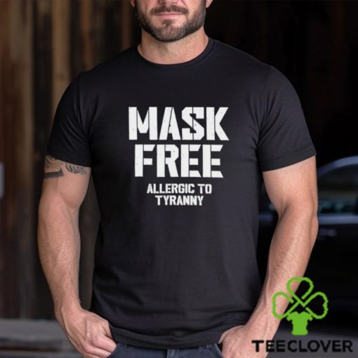 Mask Free Allergic To Tyranny hoodie, sweater, longsleeve, shirt v-neck, t-shirt