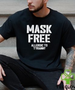 Mask Free Allergic To Tyranny hoodie, sweater, longsleeve, shirt v-neck, t-shirt