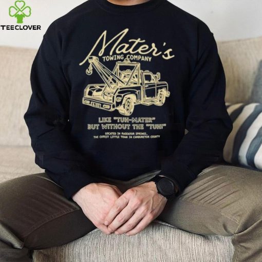 Mater’s towing company like tuh mater but without the tuh hoodie, sweater, longsleeve, shirt v-neck, t-shirt