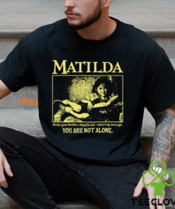 Matilda Books Gave Matilda A Hopeful And Comforting Message You Are Not Alone Shirt