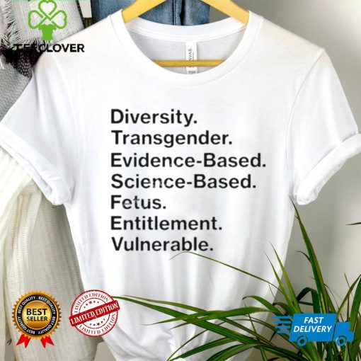 Matt Diversity Transgender Evidence Based Science Based Fetus Entitlement Vulnerable Shirt