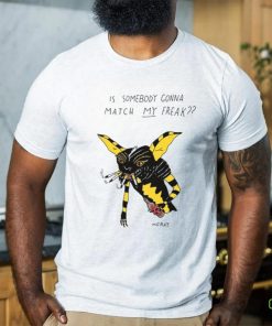 Matt Gray Is Somebody Gonna Match My Freak Shirt