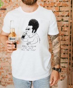 Matt Gray here’s to feeling like shit all the time art shirt