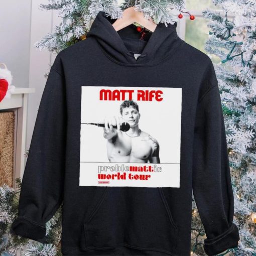 Matt Rife proble mattie world your hoodie, sweater, longsleeve, shirt v-neck, t-shirt
