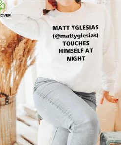 Matt Yglesias Mattyglesias Touches Himself At Night Shirt
