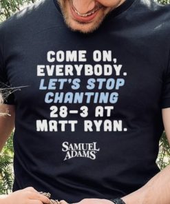 Matt ryan come on everybody let’s stop chanting 28 3 at matt ryan samuel adams hoodie, sweater, longsleeve, shirt v-neck, t-shirt