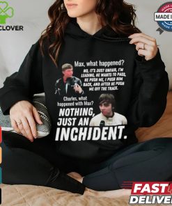 Max what happened nothing just an inchident shirt 3 Max what happened nothing just an inchident shirt