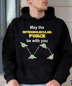 May The Intermolecular Force Be With You Shirt