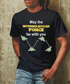 May The Intermolecular Force Be With You Shirt 3 May The Intermolecular Force Be With You Shirt