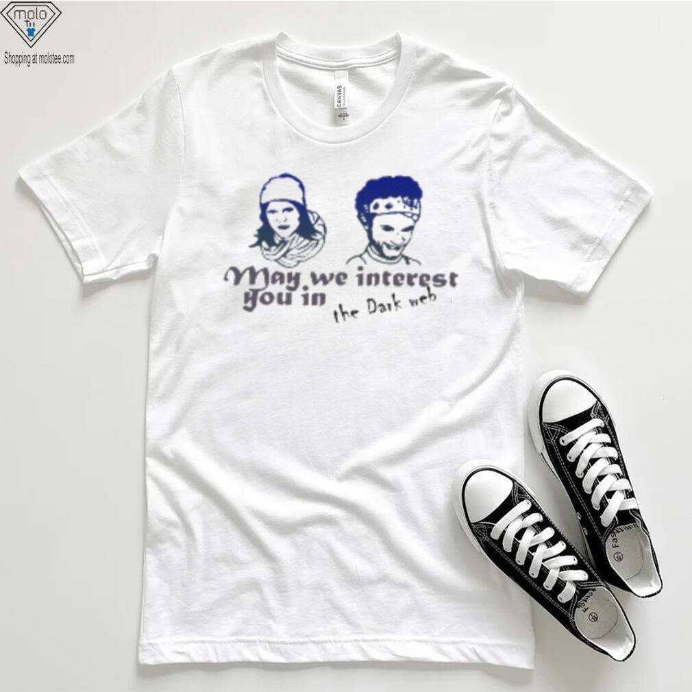 May We Interest You In The Dark Web T Shirt May We Interest You In The Dark Web T Shirt