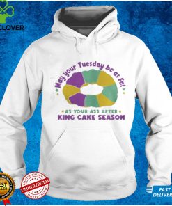 May Your Tuesday Be As Fat As Your Ass After King Cake Season Shirt, hoodie, sweater, tshirt