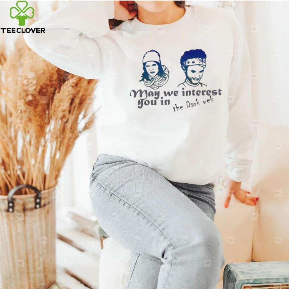 May we interest you in the dark web shirt May we interest you in the dark web shirt