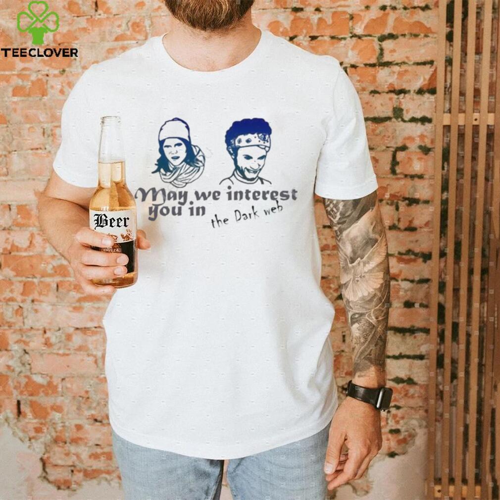 May we interest you in the dark web shirt May we interest you in the dark web shirt