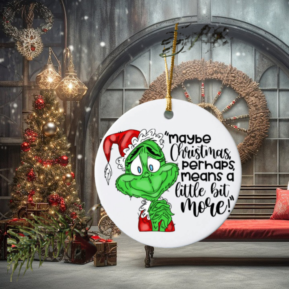 Maybe Christmas Perhaps Means A Little Bit More Grinch Christmas Ornaments, Unique Christmas Ornaments Maybe Christmas Perhaps Means A Little Bit More Grinch Christmas Ornaments, Unique Christmas Ornaments