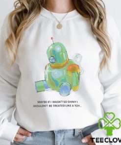 Maybe If I Wasn't So Shiny I Wouldn't Be Treated Like A Toy Sweatshirt 1 Maybe If I Wasn't So Shiny I Wouldn't Be Treated Like A Toy Sweatshirt