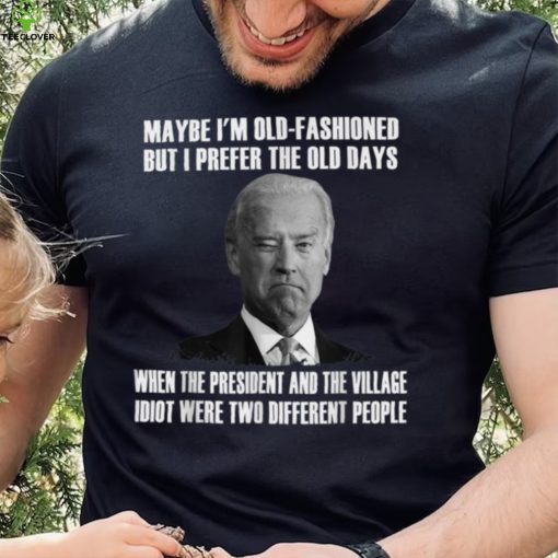 Maybe I’m Old Fashioned But I Prefer The Old Days Biden T Shirt