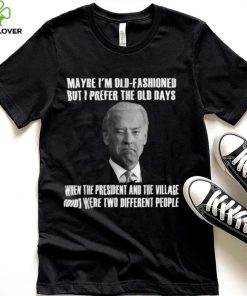 Maybe I'm Old Fashioned But I Prefer The Old Days Biden T Shirt
