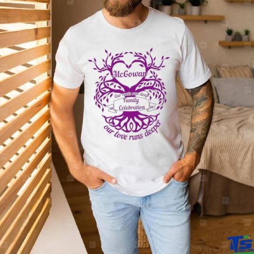 McGowan our roots run deep Family Celebration our love runs deeper tree shirt