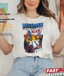 Mcbain you have the right to remain dead the Simpson shirt 2 Mcbain you have the right to remain dead the Simpson shirt