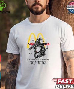 Mcdonald's In a World full pringcesses be a witch shirt 2 Mcdonald's In a World full pringcesses be a witch shirt