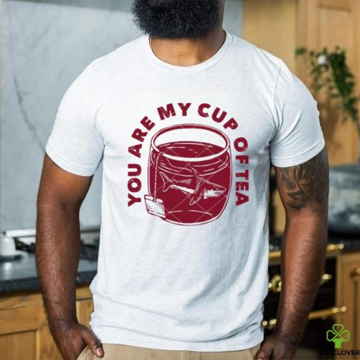 You Are My Cup Of Tea shirt
