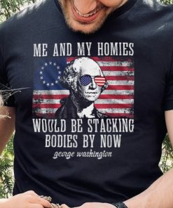 Me And My Homies Would Be Stacking Bodies By Now Funny quote T Shirt