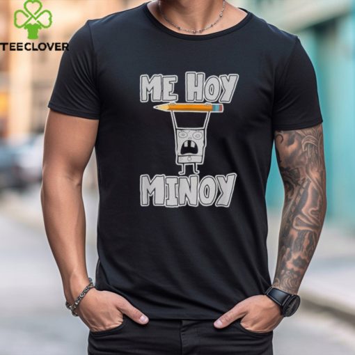 Me Hoy Minoy! T Shirt