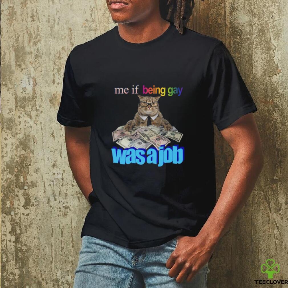 Me If Being Gay Was A Job Cat Funny Shirt Me If Being Gay Was A Job Cat Funny Shirt
