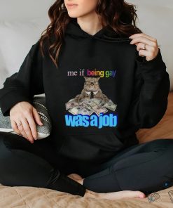 Me If Being Gay Was A Job Cat Funny Shirt