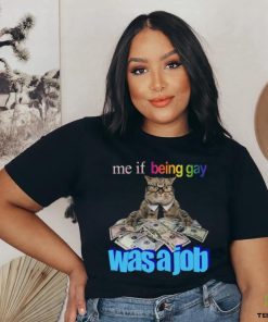 Me if Being Gay Was a Job Unisex t shirt