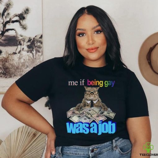 Me if Being Gay Was a Job Unisex t shirt