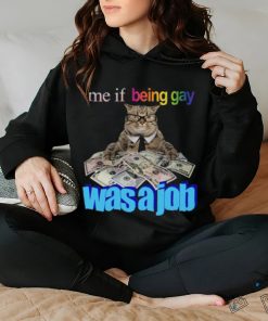 Me if Being Gay Was a Job Unisex t shirt