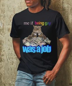 Me if Being Gay Was a Job Unisex t shirt