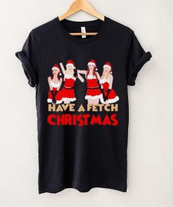 Mean Girls Have A Fetch Christmas T shirt