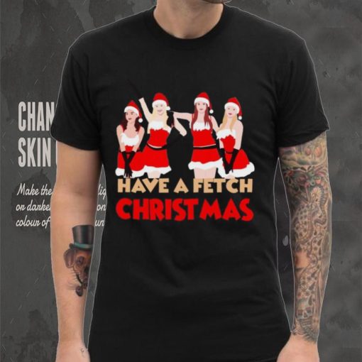 Mean Girls Have A Fetch Christmas T hoodie, sweater, longsleeve, shirt v-neck, t-shirt