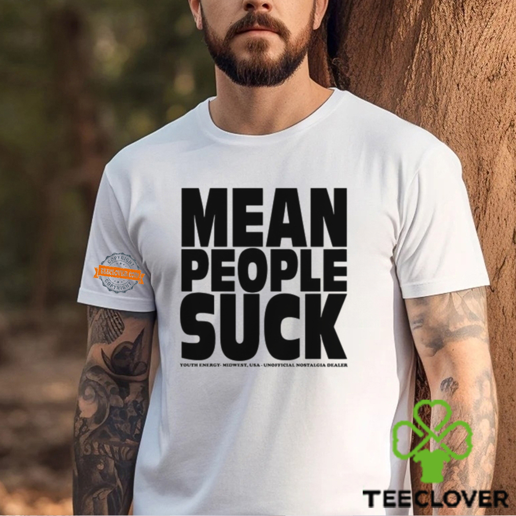 Mean People Suck Youth Energy Midwest Usa Un Nostalgia Dealer Shirt Mean People Suck Youth Energy Midwest Usa Un Nostalgia Dealer Shirt