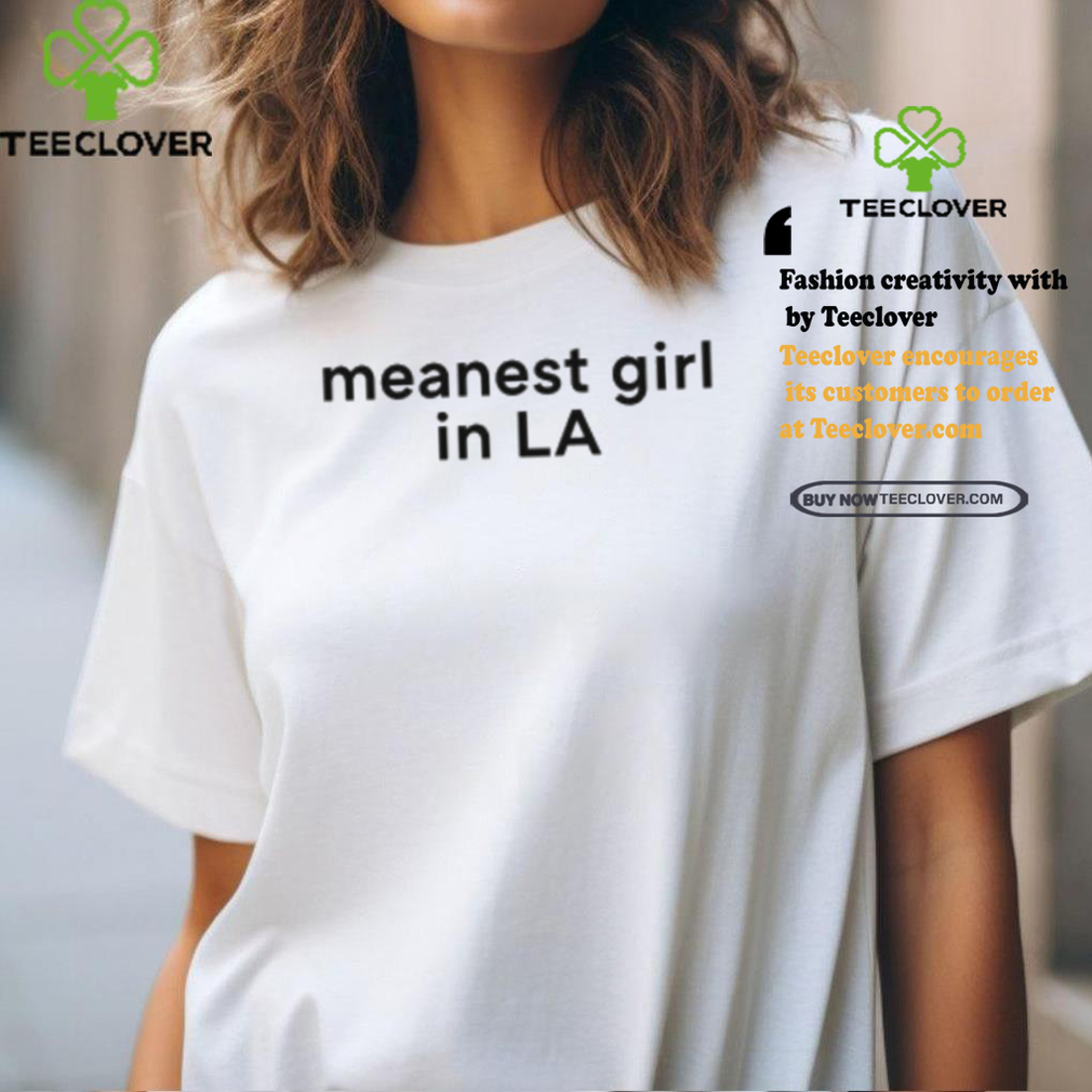 Meanest Girl In La Shirt Meanest Girl In La Shirt