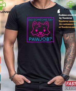 Meatsuperstar Did Someone Say Pawjob Shirt