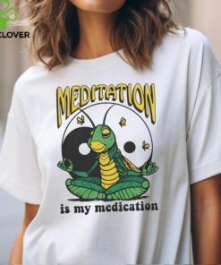 Meditation Is My Medication T Shirt