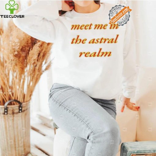 Meet Me In The Astral Realm Shirt